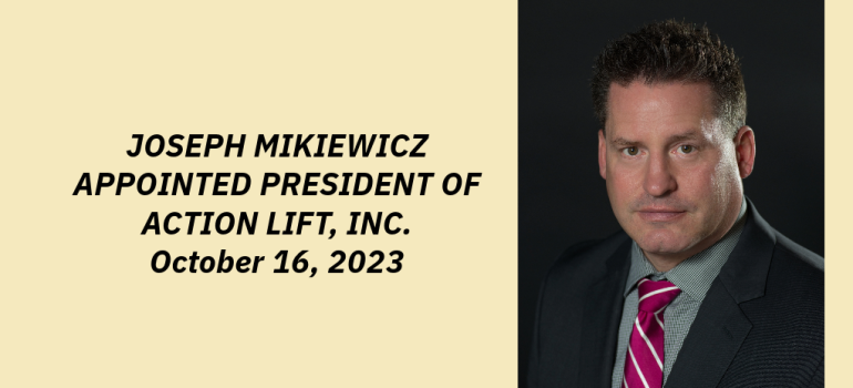 JOSEPH MIKIEWICZ APPOINTED PRESIDENT OF ACTION LIFT, INC.